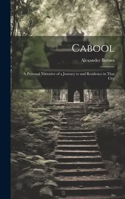 Cabool: O narațiune personală a unei călătorii și a unei reședințe în acel oraș - Cabool: A Personal Narrative of a Journey to and Residence in That City