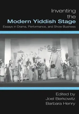 Inventing the Modern Yiddish Stage: Eseuri în dramaturgie, performanță și show business - Inventing the Modern Yiddish Stage: Essays in Drama, Performance, and Show Business