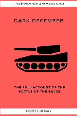 Decembrie întunecat: Relatarea completă a bătăliei de la Bulge - Dark December: The Full Account of the Battle of the Bulge