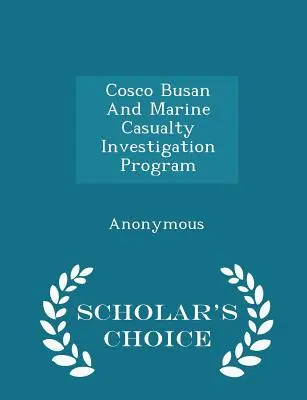 Cosco Busan și Marine Casualty Investigation Program - Scholar's Choice Edition - Cosco Busan and Marine Casualty Investigation Program - Scholar's Choice Edition