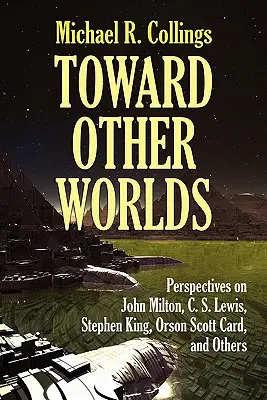 Către alte lumi: Perspective asupra lui John Milton, C. S. Lewis, Stephen King, Orson Scott Card și alții - Toward Other Worlds: Perspectives on John Milton, C. S. Lewis, Stephen King, Orson Scott Card, and Others