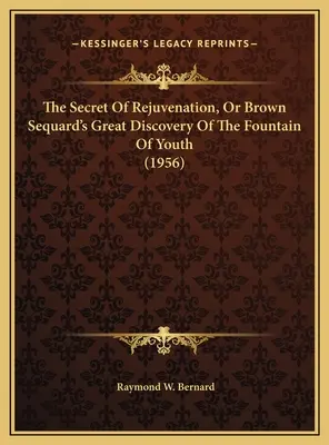 Secretul întineririi, sau marea descoperire a lui Brown Sequard despre fântâna tinereții (1956) - The Secret Of Rejuvenation, Or Brown Sequard's Great Discovery Of The Fountain Of Youth (1956)