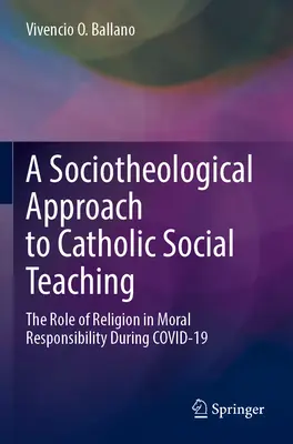 O abordare socio-teologică a învățăturii sociale catolice: Rolul religiei în responsabilitatea morală în timpul Covid-19 - A Sociotheological Approach to Catholic Social Teaching: The Role of Religion in Moral Responsibility During Covid-19