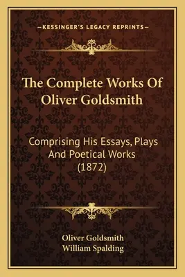Operele complete ale lui Oliver Goldsmith: Comprising His Essays, Plays And Poetical Works (1872) - The Complete Works Of Oliver Goldsmith: Comprising His Essays, Plays And Poetical Works (1872)