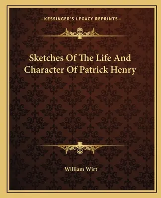 Sketches Of The Life And Character Of Patrick Henry