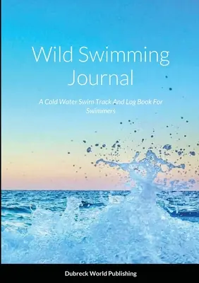 Jurnal de înot în ape sălbatice: Jurnal de înot în apă rece și jurnal pentru înotători - Wild Swimming Journal: A Cold Water Swim Track And Log Book For Swimmers