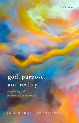 Dumnezeu, scopul și realitatea: O înțelegere euteleologică a teismului - God, Purpose, and Reality: A Euteleological Understanding of Theism