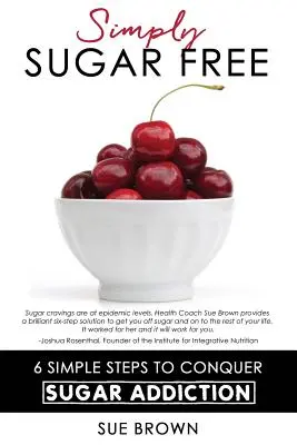 Pur și simplu fără zahăr: 6 pași simpli pentru a învinge dependența de zahăr - Simply Sugar Free: 6 Simple Steps to Conquer Sugar Addiction
