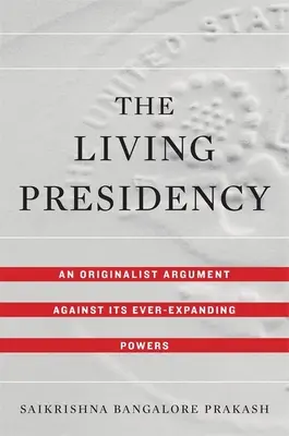 Președinția vie: Un argument originalist împotriva puterilor sale în continuă expansiune - Living Presidency: An Originalist Argument Against Its Ever-Expanding Powers