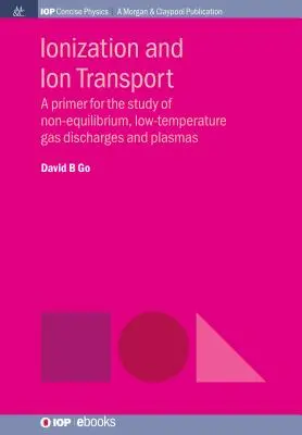 Ionizarea și transportul ionilor: Un abecedar pentru studiul descărcărilor de gaze și al plasmelor neechilibrate, la temperaturi scăzute - Ionization and Ion Transport: A Primer for the Study of Non-Equilibrium, Low-Temperature Gas Discharges and Plasmas
