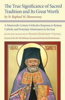 Adevărata semnificație a tradiției sacre și marea ei valoare, de St. Raphael M. Hawaweeny: Un răspuns ortodox din secolul al XIX-lea la un catolic roman - The True Significance of Sacred Tradition and Its Great Worth, by St. Raphael M. Hawaweeny: A Nineteenth-Century Orthodox Response to Roman Catholic a