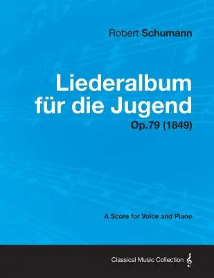 Liederalbum Fur Die Jugend - O partitură pentru voce și pian Op.79 (1849) - Liederalbum Fur Die Jugend - A Score for Voice and Piano Op.79 (1849)