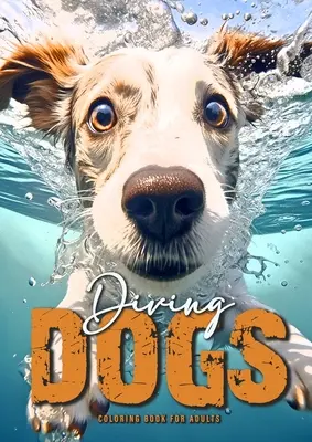 Diving Dogs Coloring Book for Adults: Carte de colorat cu câini amuzanți pentru adulți Grayscale Dogs Coloring Book A4 54P - Diving Dogs Coloring Book for Adults: Funny Dogs Coloring Book for Adults Grayscale Dogs Coloring Book A4 54P