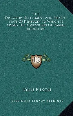 The Discovery, Settlement And Present State Of Kentucky la care se adaugă Aventurile lui Daniel Boon 1784 - The Discovery, Settlement And Present State Of Kentucky to Which Is Added The Adventures Of Daniel Boon 1784