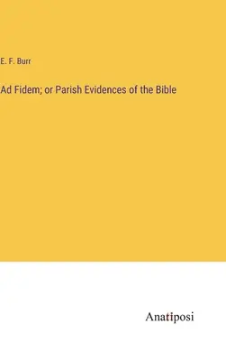 Ad Fidem; sau Dovezi parohiale ale Bibliei - Ad Fidem; or Parish Evidences of the Bible