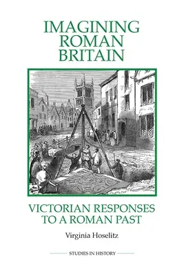 Imaginarea Britaniei romane: Răspunsuri victoriene la un trecut roman - Imagining Roman Britain: Victorian Responses to a Roman Past