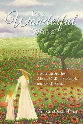 Este o lume minunată: Povești inspirate despre oameni obișnuiți și harul lui Dumnezeu - It's a Wonderful World: Inspiring Stories about Ordinary People and God's Grace