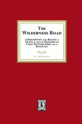 The Wilderness Road. O descriere a rutelor de călătorie prin care pionierii și primii coloniști au venit pentru prima dată în Kentucky - The Wilderness Road. A description of the Routes of Travel by which the Pioneer and Early Settlers first came to Kentucky