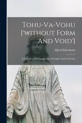 Tohu-va-vohu [„fără formă și vid”]: A Collection Of Fragmentary Thoughts And Criticisms (O colecție de gânduri și critici fragmentare) - Tohu-va-vohu ['without Form And Void']: A Collection Of Fragmentary Thoughts And Criticisms