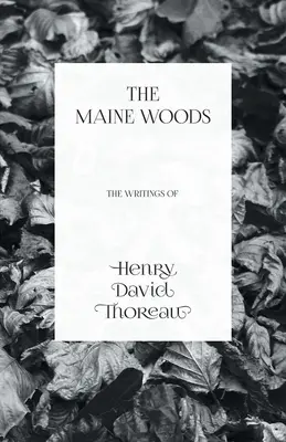 Pădurile din Maine - Scrierile lui Henry David Thoreau - The Maine Woods - The Writings of Henry David Thoreau