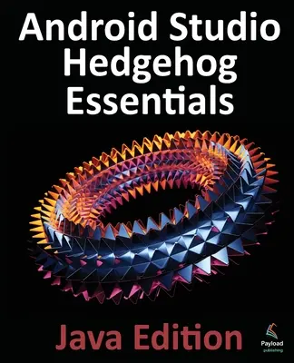 Android Studio Hedgehog Essentials - Java Edition: Dezvoltarea aplicațiilor Android utilizând Android Studio 2023.1.1 și Java - Android Studio Hedgehog Essentials - Java Edition: Developing Android Apps Using Android Studio 2023.1.1 and Java