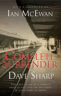 Predarea completă - Povestea adevărată a unui secret întunecat al unei familii și a fraților pe care i-a despărțit la naștere - Complete Surrender - The True Story of a Family's Dark Secret and the Brothers it Tore Apart at Birth