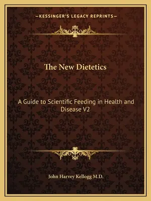 The New Dietetics: A Guide to Scientific Feeding in Health and Disease V2