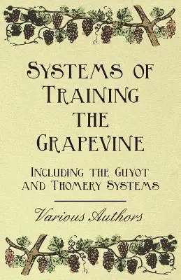Sisteme de formare a viței de vie - inclusiv sistemele Guyot și Thomery - Systems of Training the Grapevine - Including the Guyot and Thomery Systems