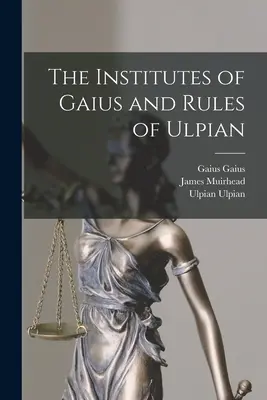 Institutele lui Gaius și Regulile lui Ulpian - The Institutes of Gaius and Rules of Ulpian