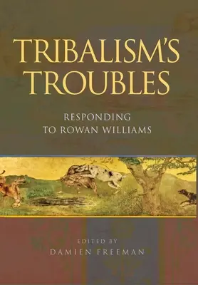 Problemele tribalismului: Răspuns la Rowan Williams - Tribalism's Troubles: Responding to Rowan Williams