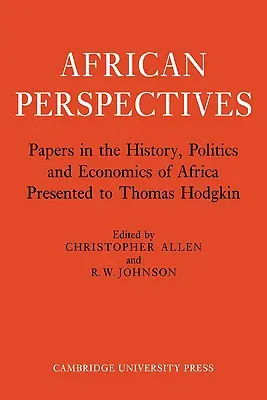 Perspective africane: Lucrări în istoria, politica și economia Africii prezentate lui Thomas Hodgkin - African Perspectives: Papers in the History, Politics and Economics of Africa Presented to Thomas Hodgkin
