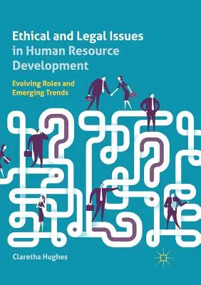 Aspecte etice și juridice în dezvoltarea resurselor umane: Rolul în evoluție și tendințele emergente - Ethical and Legal Issues in Human Resource Development: Evolving Roles and Emerging Trends