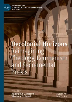 Orizonturi decoloniale: Reimaginarea teologiei, ecumenismului și sacramentului PRAXIS - Decolonial Horizons: Reimagining Theology, Ecumenism and Sacramental PRAXIS