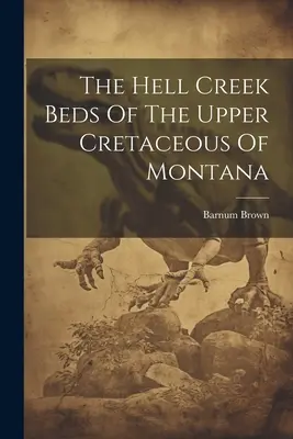 Paturile Hell Creek din Cretacicul Superior din Montana - The Hell Creek Beds Of The Upper Cretaceous Of Montana