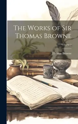 Operele lui Sir Thomas Browne; volumul 1 - The Works of Sir Thomas Browne; Volume 1