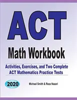 Caiet de lucru ACT Math: Exerciții, activități și două teste de practică ACT Math complete - ACT Math Workbook: Exercises, Activities, and Two Full-Length ACT Math Practice Tests