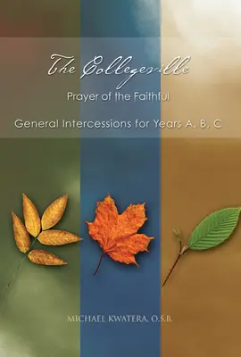 Rugăciunea credincioșilor din Collegeville: Intercesiuni generale pentru anii A, B, C cu CD-ROM de intercesiuni [Cu CDROM] - The Collegeville Prayer of the Faithful: General Intercessions for Years A, B, C with CD-ROM of Intercessions [With CDROM]