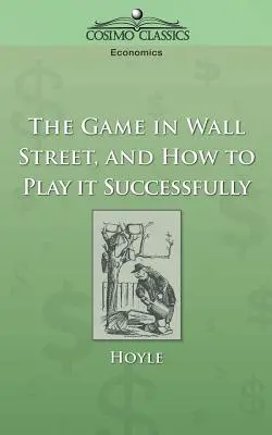 Jocul de pe Wall Street și cum să îl joci cu succes - The Game in Wall Street, and How to Play It Successfully