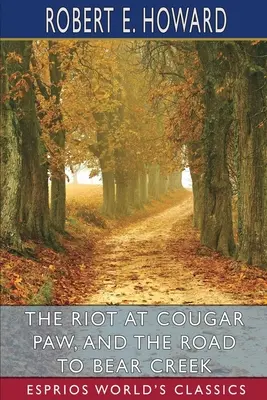 Revolta de la Cougar Paw și Drumul spre Bear Creek (Esprios Classics) - The Riot at Cougar Paw, and The Road to Bear Creek (Esprios Classics)