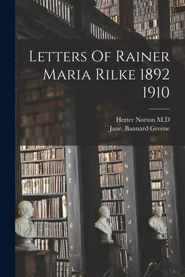 Scrisori de Rainer Maria Rilke 1892 1910 - Letters Of Rainer Maria Rilke 1892 1910