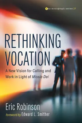 Rethinking Vocation: O nouă viziune asupra chemării și muncii în lumina Missio Dei - Rethinking Vocation: A New Vision for Calling and Work in Light of Missio Dei