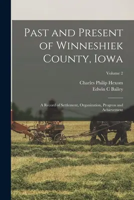 Trecutul și prezentul comitatului Winneshiek, Iowa; o înregistrare a așezării, organizării, progresului și realizărilor; volumul 2 - Past and Present of Winneshiek County, Iowa; a Record of Settlement, Organization, Progress and Achievement; Volume 2