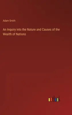 O anchetă asupra naturii și cauzelor bogăției națiunilor (An Inquiry into the Nature and Causes of the Wealth of Nations) - An Inquiry into the Nature and Causes of the Wealth of Nations