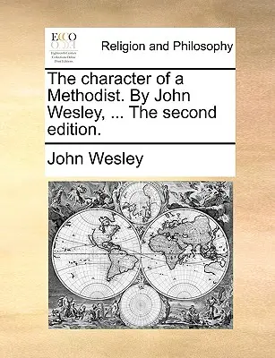Caracterul unui metodist. de John Wesley, ... a doua ediție. - The Character of a Methodist. by John Wesley, ... the Second Edition.