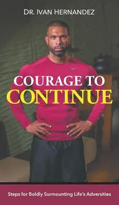 Curajul de a continua: Pași pentru depășirea cu îndrăzneală a adversităților vieții - Courage to Continue: Steps for Boldly Surmounting Life's Adversities