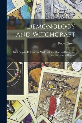 Demonologie și vrăjitorie: Cu referire specială la așa-numitul spiritism modern și la doctrina demonilor - Demonology and Witchcraft: With Especial Reference to Modern Spiritualism, So-called, and the Doctrines of Demons