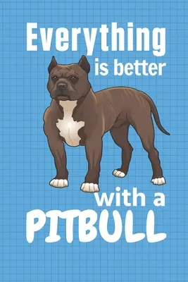 Totul este mai bine cu un Pitbull: Pentru fanii câinilor Pitbull - Everything is better with a Pitbull: For Pitbull Dog Fans
