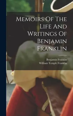 Memoriile vieții și scrierile lui Benjamin Franklin (Memoirs Of The Life And Writings Of Benjamin Franklin) - Memoirs Of The Life And Writings Of Benjamin Franklin