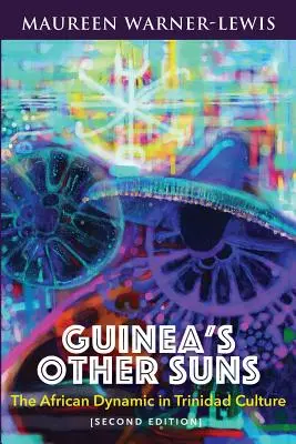 Celelalte sori ale Guineei: Dinamica africană în cultura din Trinidad (ediția a doua) - Guinea's Other Suns: The African Dynamic in Trinidad Culture (Second Edition)