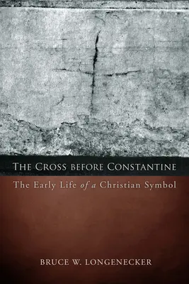 The Cross before Constantine: Viața timpurie a unui simbol creștin - The Cross before Constantine: The Early Life of a Christian Symbol